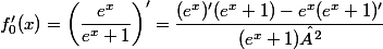 f'_{0}(x)=\left(\dfrac{e^{x}}{e^{x}+1}\right)'=\dfrac{(e^{x})'(e^{x}+1)-e^{x}(e^{x}+1)'}{(e^{x}+1)²}